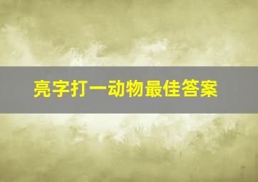 亮字打一动物最佳答案