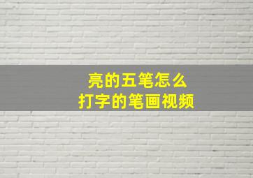 亮的五笔怎么打字的笔画视频