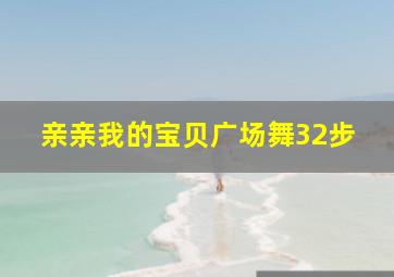 亲亲我的宝贝广场舞32步