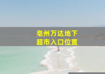 亳州万达地下超市入口位置