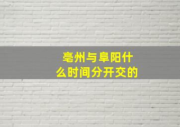 亳州与阜阳什么时间分开交的