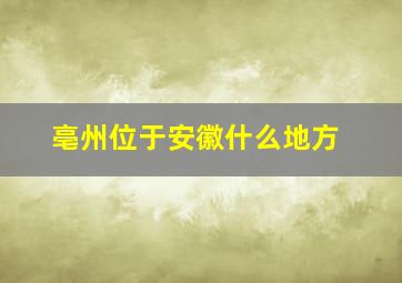 亳州位于安徽什么地方