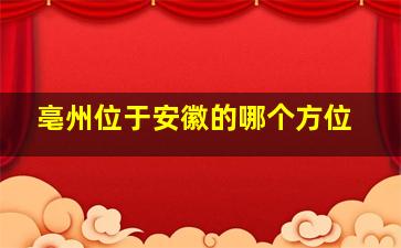 亳州位于安徽的哪个方位