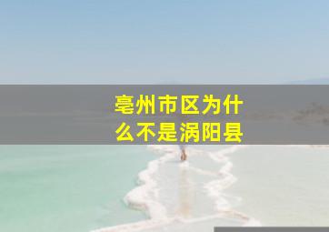 亳州市区为什么不是涡阳县