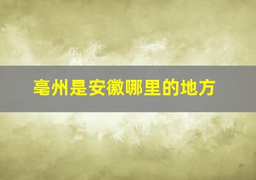 亳州是安徽哪里的地方