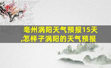 亳州涡阳天气预报15天,怎样子涡阳的天气预报