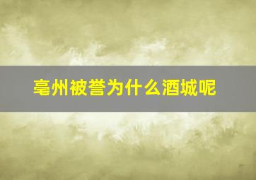 亳州被誉为什么酒城呢