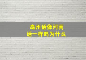 亳州话像河南话一样吗为什么