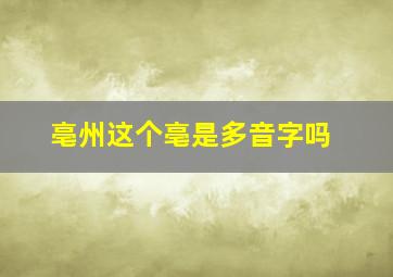 亳州这个亳是多音字吗