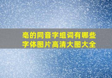 亳的同音字组词有哪些字体图片高清大图大全