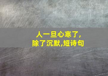 人一旦心寒了,除了沉默,短诗句