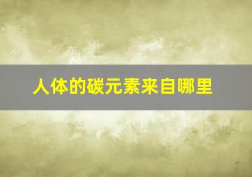 人体的碳元素来自哪里