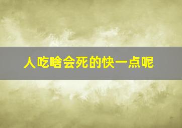 人吃啥会死的快一点呢