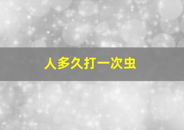 人多久打一次虫