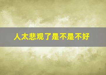 人太悲观了是不是不好