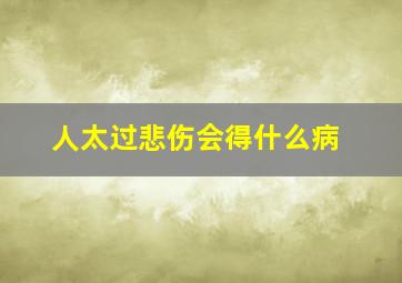 人太过悲伤会得什么病