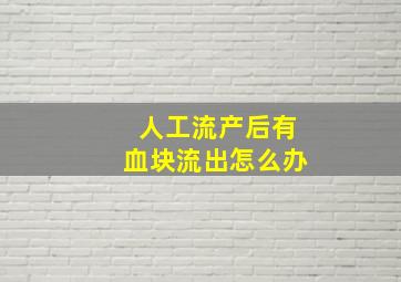 人工流产后有血块流出怎么办