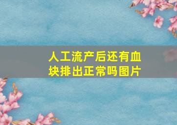 人工流产后还有血块排出正常吗图片