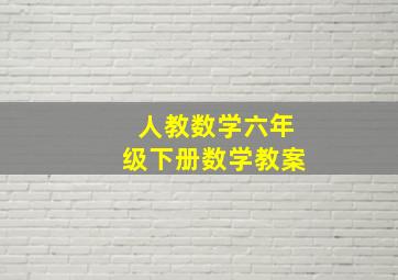 人教数学六年级下册数学教案