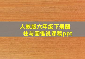 人教版六年级下册圆柱与圆锥说课稿ppt