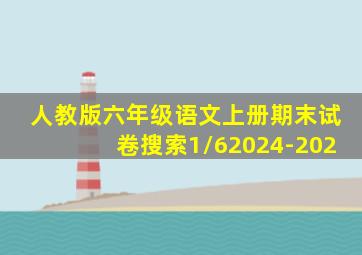 人教版六年级语文上册期末试卷搜索1/62024-202