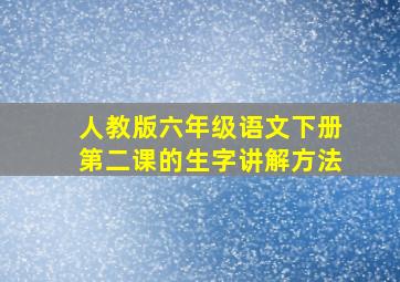 人教版六年级语文下册第二课的生字讲解方法