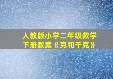 人教版小学二年级数学下册教案《克和千克》