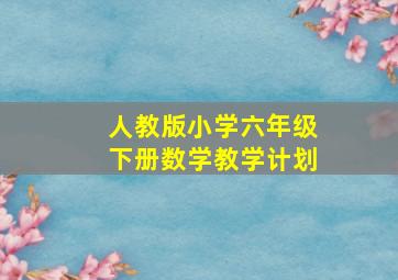 人教版小学六年级下册数学教学计划