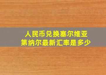 人民币兑换塞尔维亚第纳尔最新汇率是多少