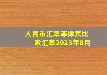 人民币汇率菲律宾比索汇率2023年8月