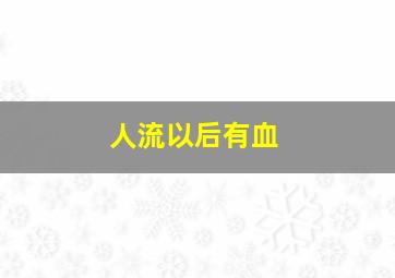 人流以后有血