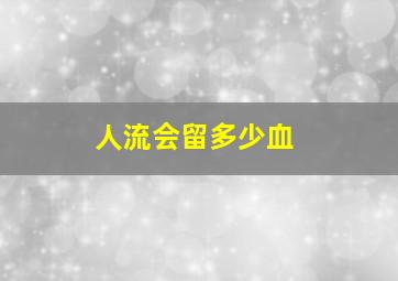 人流会留多少血