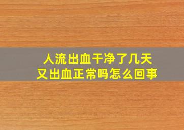 人流出血干净了几天又出血正常吗怎么回事