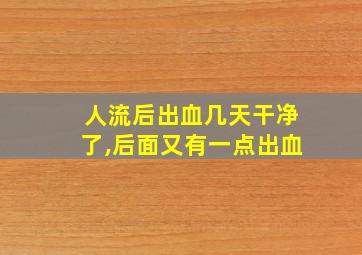 人流后出血几天干净了,后面又有一点出血