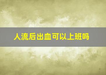 人流后出血可以上班吗