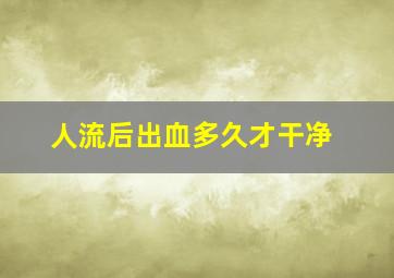 人流后出血多久才干净