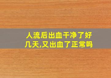 人流后出血干净了好几天,又出血了正常吗