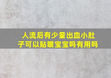 人流后有少量出血小肚子可以贴暖宝宝吗有用吗