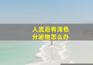 人流后有浅色分泌物怎么办