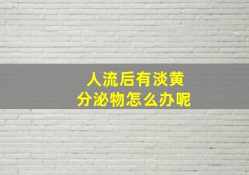 人流后有淡黄分泌物怎么办呢