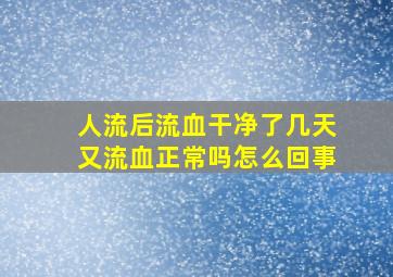 人流后流血干净了几天又流血正常吗怎么回事