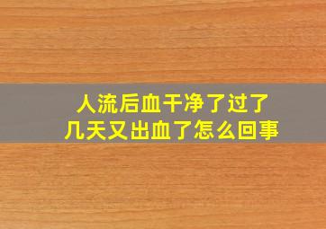 人流后血干净了过了几天又出血了怎么回事