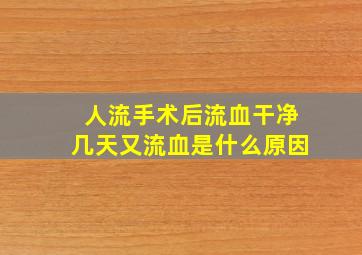 人流手术后流血干净几天又流血是什么原因