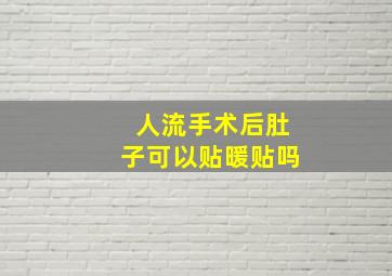 人流手术后肚子可以贴暖贴吗