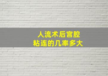 人流术后宫腔粘连的几率多大