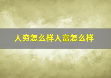 人穷怎么样人富怎么样