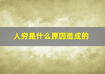 人穷是什么原因造成的