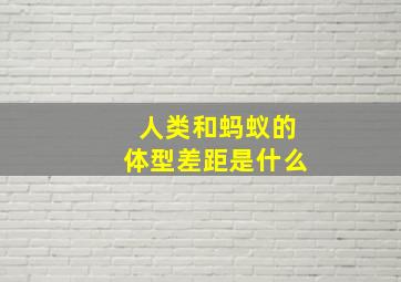 人类和蚂蚁的体型差距是什么