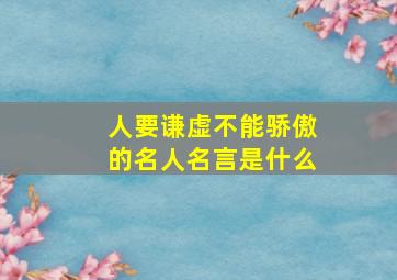 人要谦虚不能骄傲的名人名言是什么