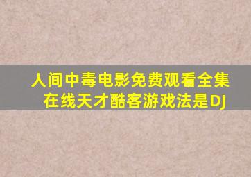 人间中毒电影免费观看全集在线天才酷客游戏法是DJ